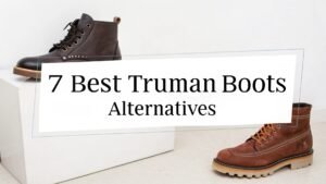 Read more about the article 7 Best Truman Boots Alternatives: Premium Footwear That Lasts For Years