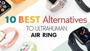 Read more about the article 10 Best Alternatives to Ultrahuman Air Ring