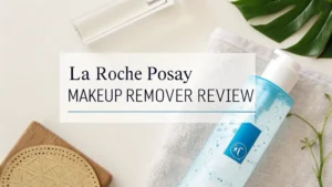 Read more about the article La Roche Posay Makeup Remover Review: Your Complete Guide