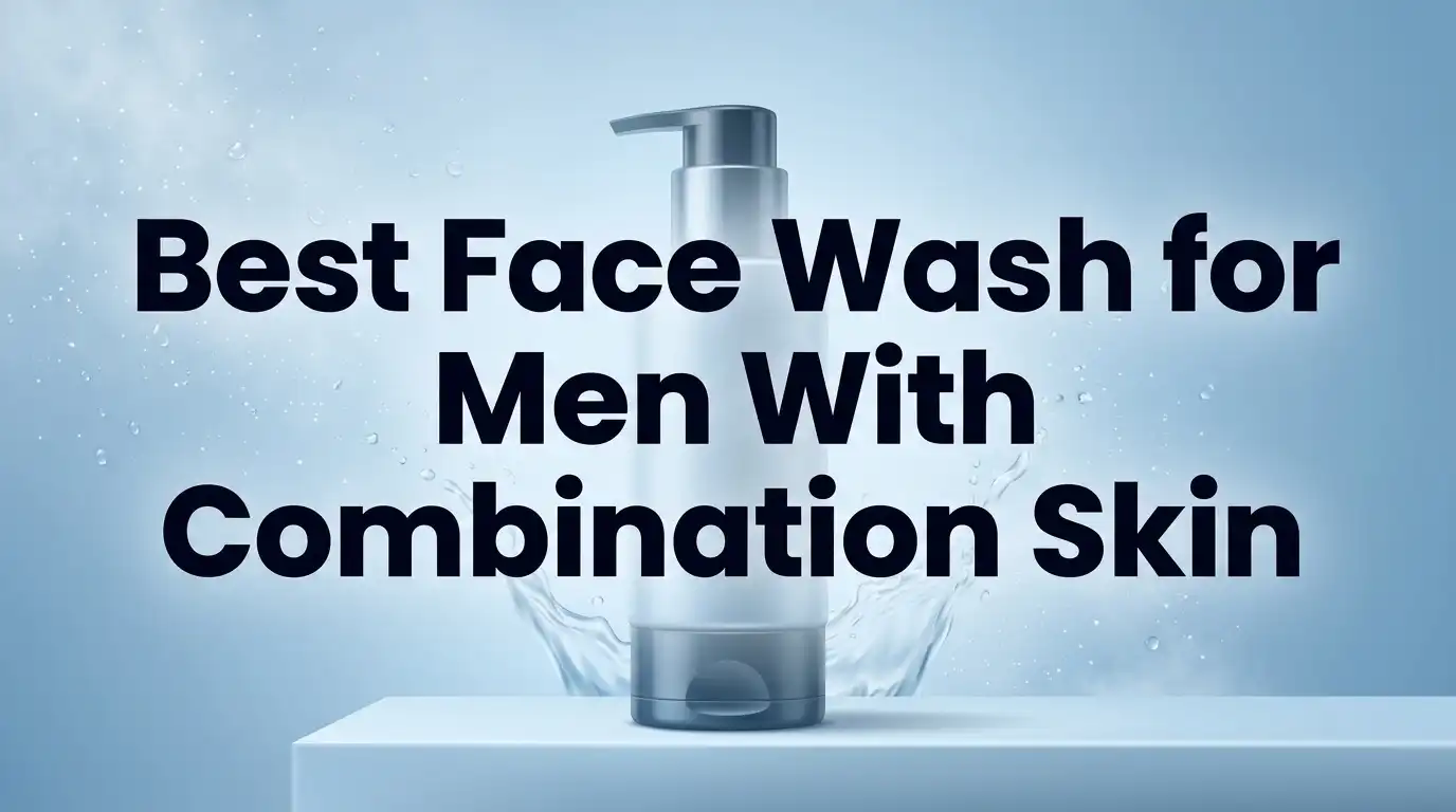 Read more about the article 13 Best Face Wash for Men With Combination Skin in 2026